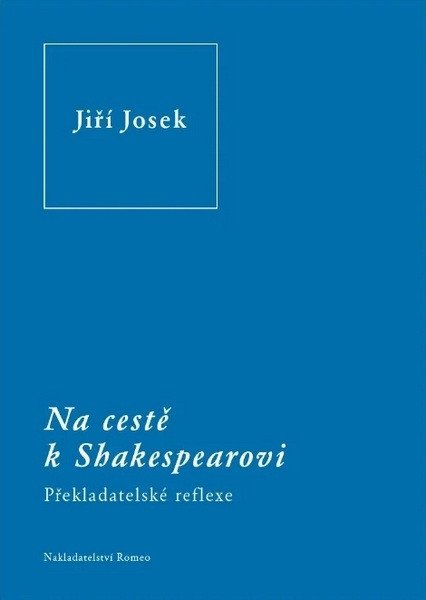 Na cestě k Shakespearovi - Překladatelské reflexe – Josek Jiří