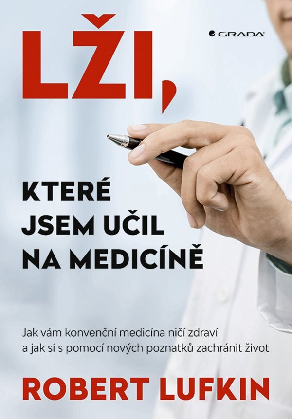 Lži které jsem učil na medicíně - Jak vám konvenční medicína ničí zdraví a jak si můžete zachránit život – Lufkind Robert