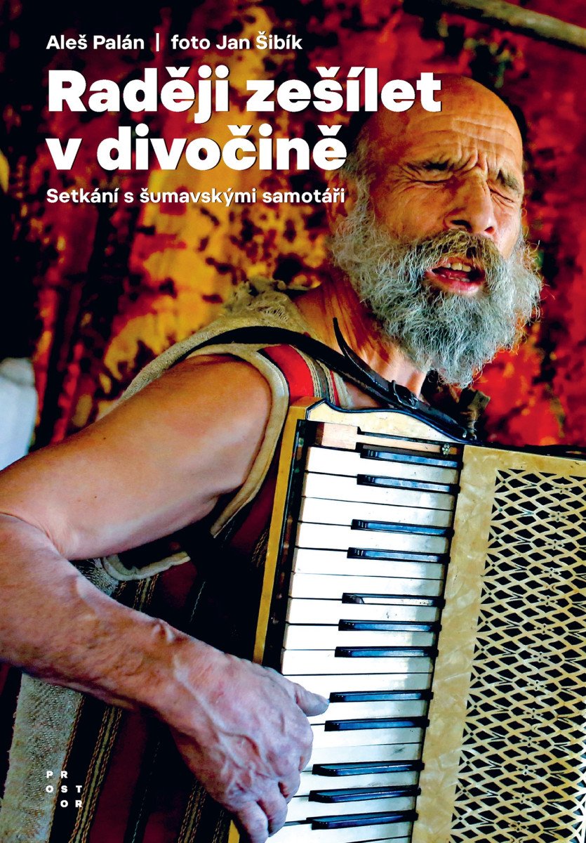 Raději zešílet v divočině - Setkání s šumavskými samotáři – Palán Aleš