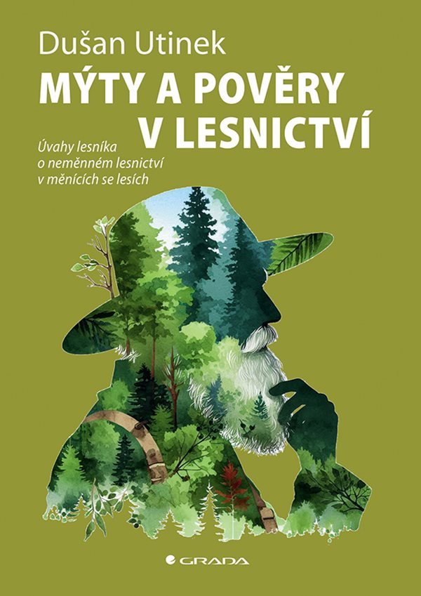 Mýty a pověry v lesnictví - Úvahy lesníka o neměnném lesnictví v měnících se lesích – Utinek Dušan