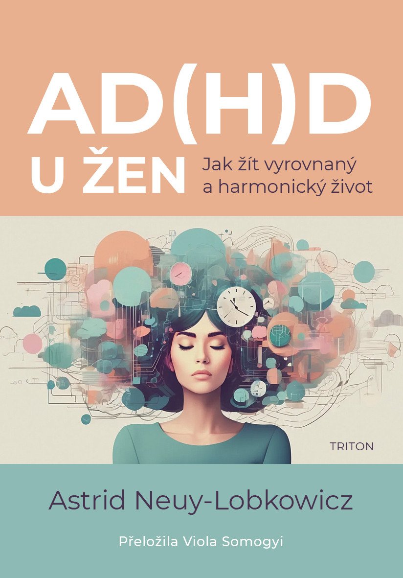 ADHD u žen - Jak žít vyrovnaný a harmonicý život – Neuy-Lobkowicz Astrid