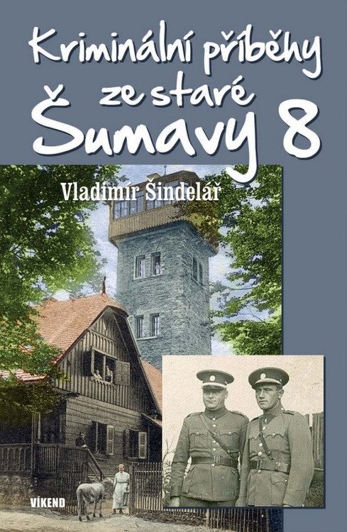 Kriminální příběhy ze staré Šumavy 8 – Šindelář Vladimír