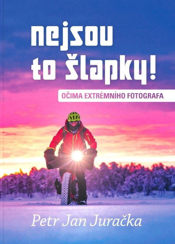 Nejsou to šlapky - Očima extrémního fotografa – Juračka Petr Jan