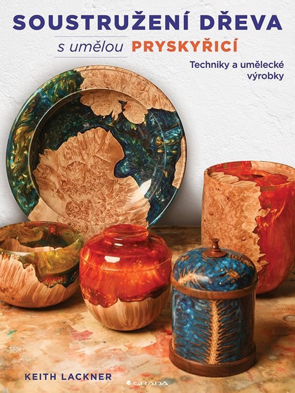 Soustružení dřeva s umělou pryskyřicí - Techniky a umělecké výrobky – Lackner Keith