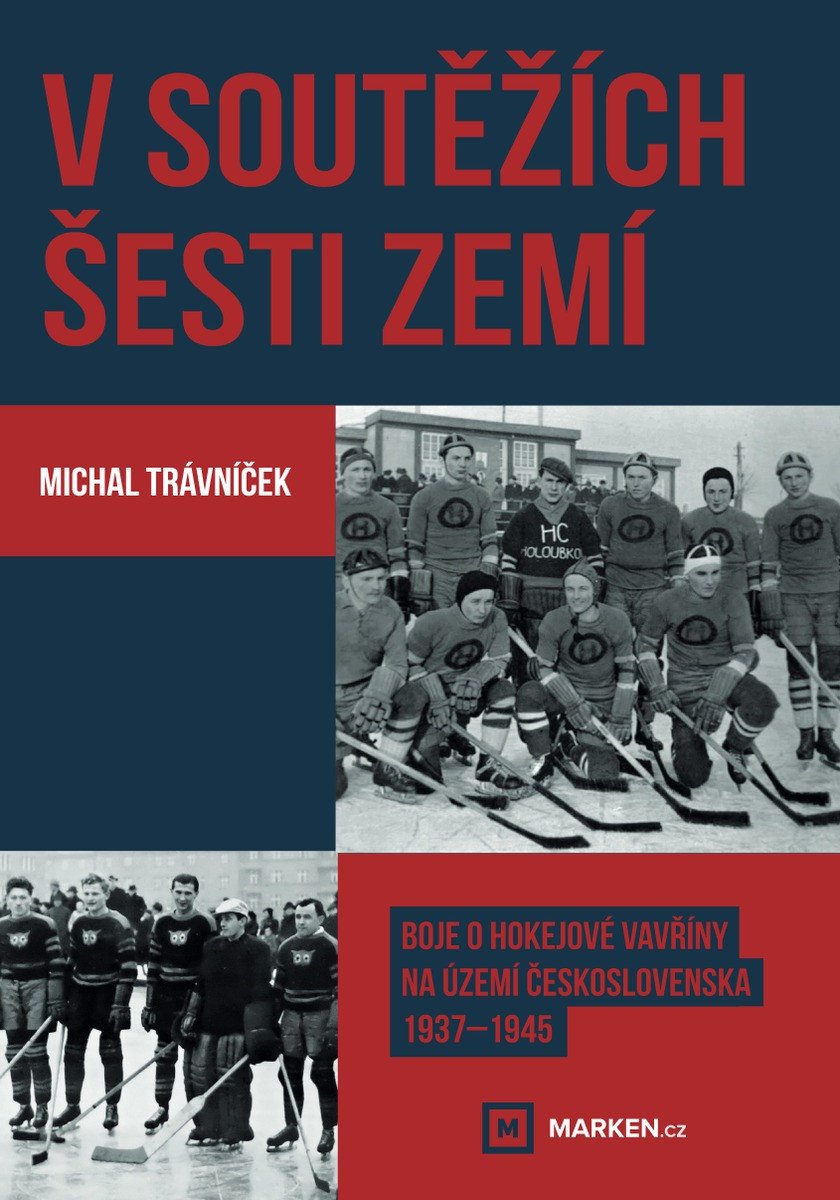 V soutěžích šesti zemí - Boje o hokejové vavřiny na území Československa 1937–1945 – Trávníček Michal