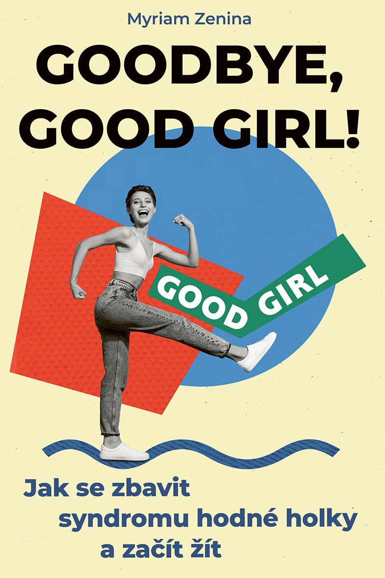 Goodbye good girl - Jak se zbavit syndromu hodné holky a začít žít – Zenina Myriam