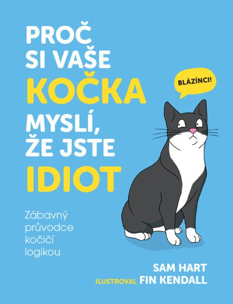 Proč si vaše kočka myslí, že jste idiot - Zábavný průvodce kočičí logikou – Hart Sam (2025)