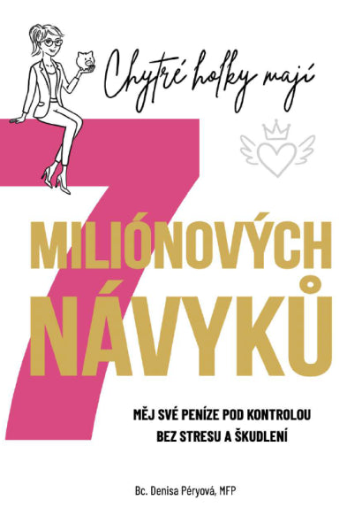 Chytré holky mají 7 miliónových návyků - Měj své peníze pod kontrolou bez stresu a škudlení – Péryová Denisa (2025)