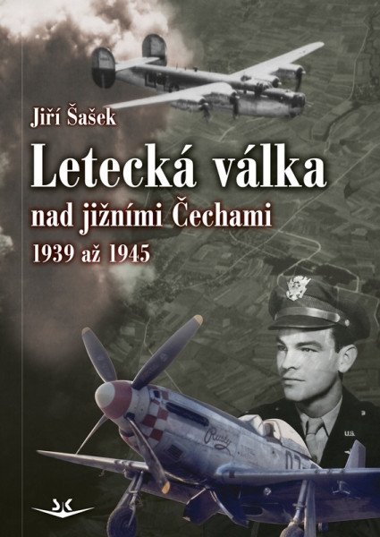Letecká válka nad jižními Čechami 1939 až 1945 – Šašek Jiří (2025)