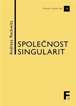 Společnost singularit - O strukturální proměně modernity – Reckwitz Andreas (2025)