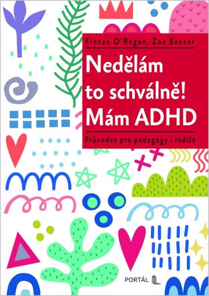 Nedělám to schválně! Mám ADHD - Průvodce pro pedagogy i rodiče – O'Regan Fintan, Beezer Zoe (2026)