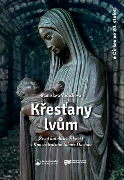 Křesťany lvům - Život katolických kněží v koncentračním táboře Dachau – Vodičková Stanislava (2026)