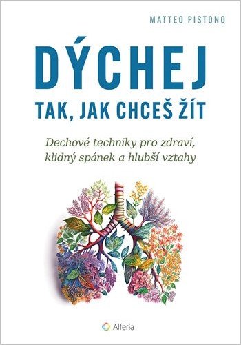 Dýchej tak, jak chceš žít - Dechové techniky pro zdraví, klidný spánek a hlubší vztahy – Pistono Matteo (2026)