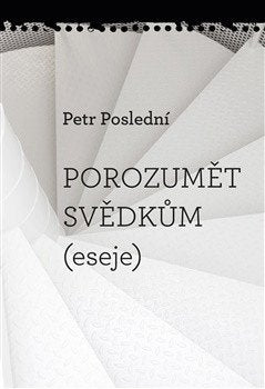 Porozumět svědkům (eseje) – Poslední Petr (2026)